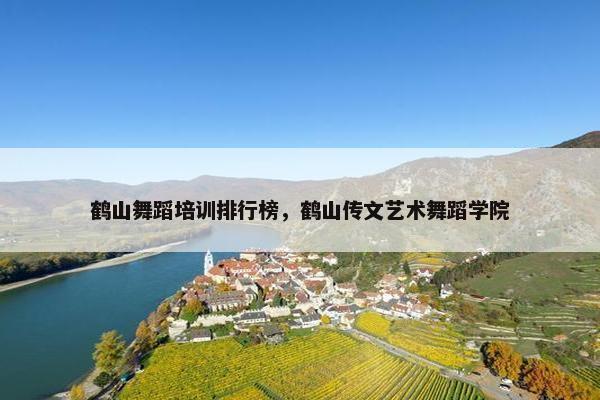 鹤山舞蹈培训排行榜，鹤山传文艺术舞蹈学院