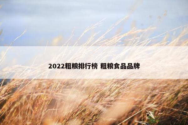 2022粗粮排行榜 粗粮食品品牌