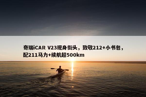 奇瑞iCAR V23现身街头，致敬212+小书包，配211马力+续航超500km