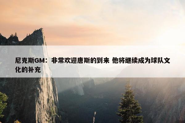 尼克斯GM：非常欢迎唐斯的到来 他将继续成为球队文化的补充