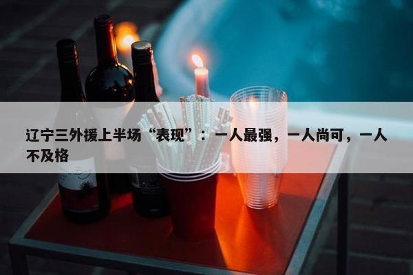 辽宁三外援上半场“表现”：一人最强，一人尚可，一人不及格