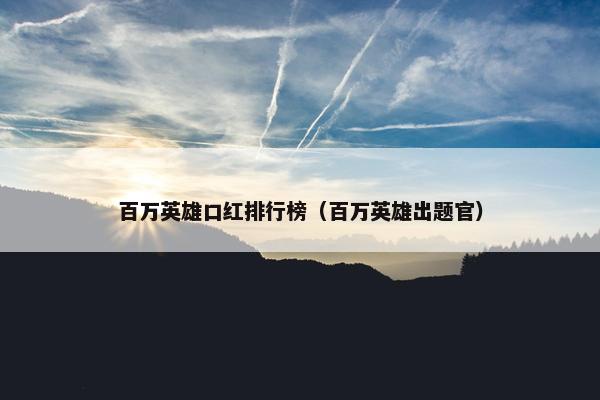 百万英雄口红排行榜（百万英雄出题官）