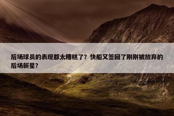 后场球员的表现都太糟糕了？快船又签回了刚刚被放弃的后场新星？