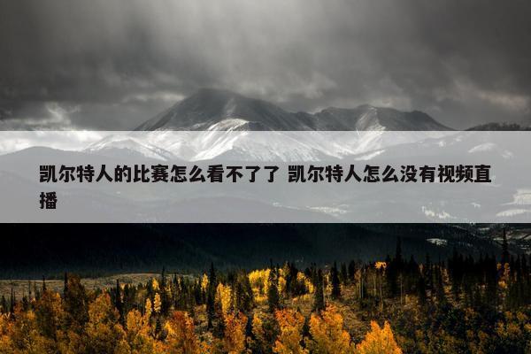 凯尔特人的比赛怎么看不了了 凯尔特人怎么没有视频直播