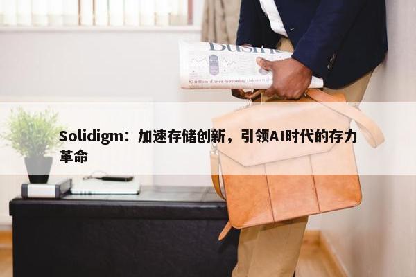 Solidigm：加速存储创新，引领AI时代的存力革命