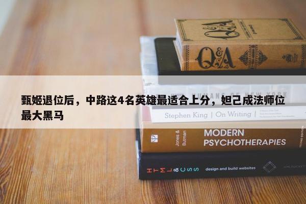 甄姬退位后，中路这4名英雄最适合上分，妲己成法师位最大黑马