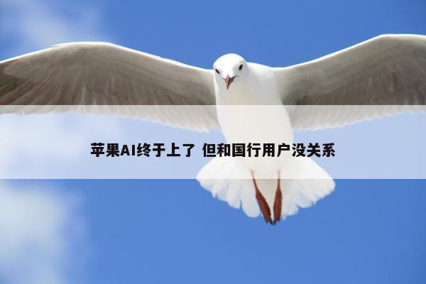 苹果AI终于上了 但和国行用户没关系