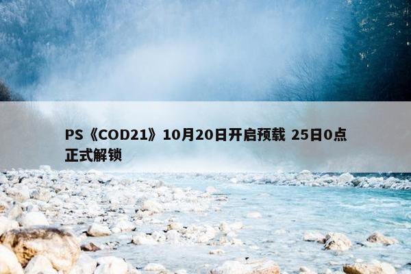 PS《COD21》10月20日开启预载 25日0点正式解锁