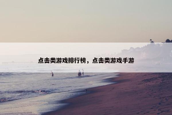 点击类游戏排行榜，点击类游戏手游