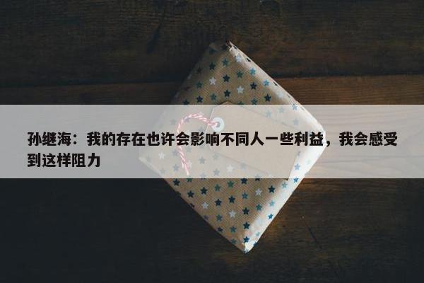 孙继海：我的存在也许会影响不同人一些利益，我会感受到这样阻力