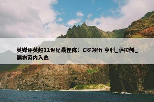 英媒评英超21世纪最佳阵：C罗领衔 亨利_萨拉赫_德布劳内入选