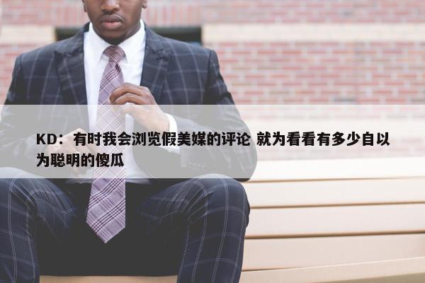 KD：有时我会浏览假美媒的评论 就为看看有多少自以为聪明的傻瓜