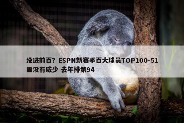 没进前百？ESPN新赛季百大球员TOP100-51里没有威少 去年排第94