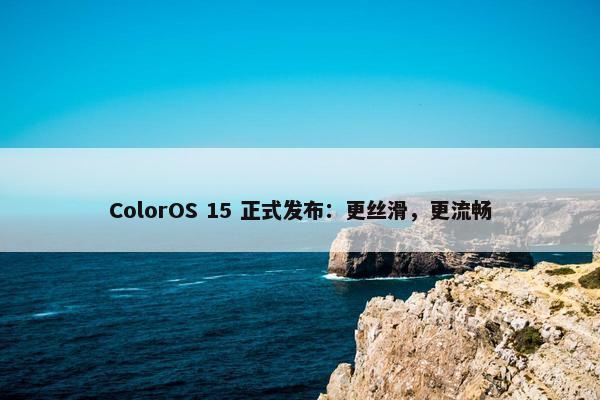 ColorOS 15 正式发布：更丝滑，更流畅