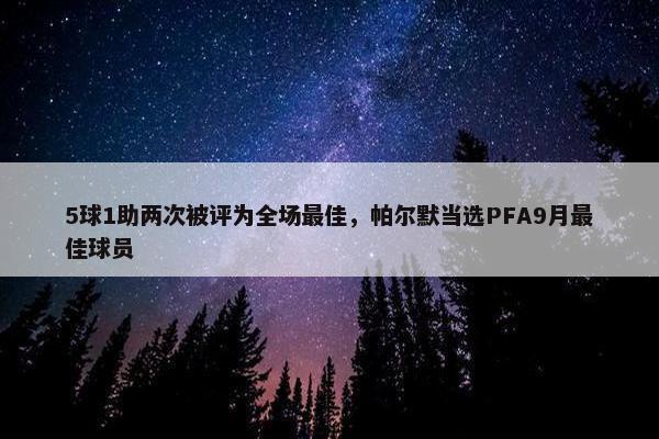 5球1助两次被评为全场最佳，帕尔默当选PFA9月最佳球员