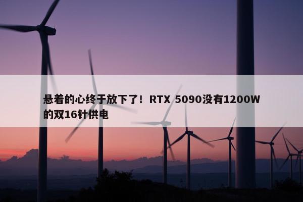 悬着的心终于放下了！RTX 5090没有1200W的双16针供电