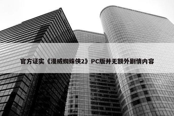 官方证实《漫威蜘蛛侠2》PC版并无额外剧情内容