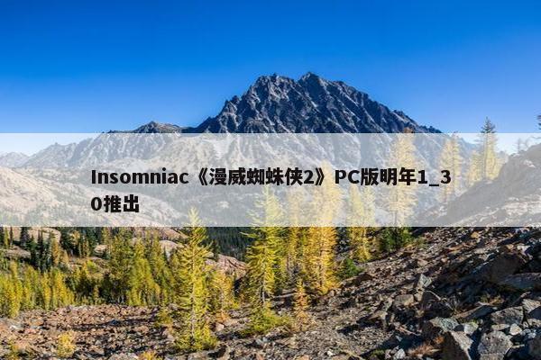 Insomniac《漫威蜘蛛侠2》PC版明年1_30推出