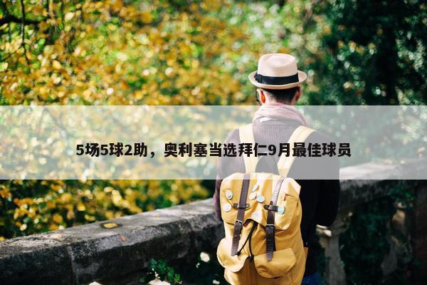 5场5球2助，奥利塞当选拜仁9月最佳球员