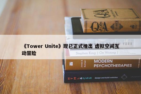 《Tower Unite》现已正式推出 虚拟空间互动冒险