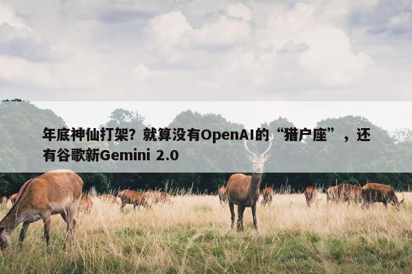 年底神仙打架？就算没有OpenAI的“猎户座”，还有谷歌新Gemini 2.0