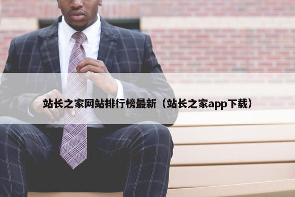 站长之家网站排行榜最新（站长之家app下载）