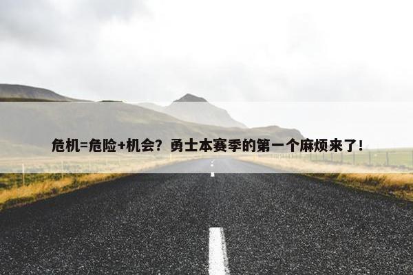 危机=危险+机会？勇士本赛季的第一个麻烦来了！