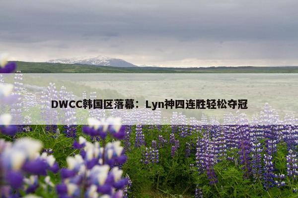 DWCC韩国区落幕：Lyn神四连胜轻松夺冠