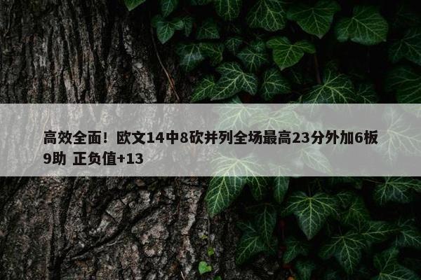 高效全面！欧文14中8砍并列全场最高23分外加6板9助 正负值+13