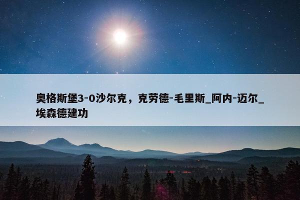 奥格斯堡3-0沙尔克，克劳德-毛里斯_阿内-迈尔_埃森德建功