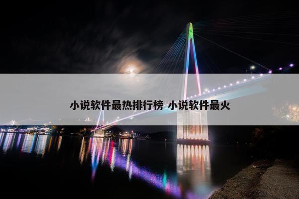 小说软件最热排行榜 小说软件最火