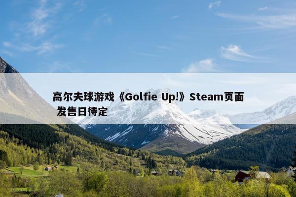 高尔夫球游戏《Golfie Up!》Steam页面 发售日待定