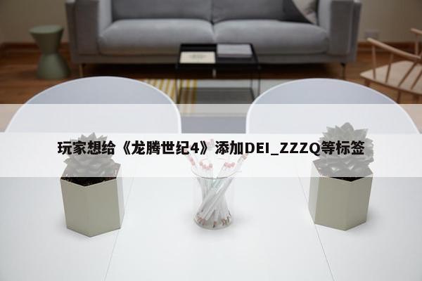 玩家想给《龙腾世纪4》添加DEI_ZZZQ等标签