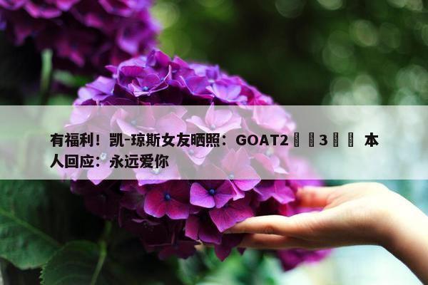 有福利！凯-琼斯女友晒照：GOAT2️⃣3️⃣ 本人回应：永远爱你