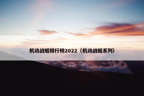 机动战姬排行榜2022（机动战姬系列）