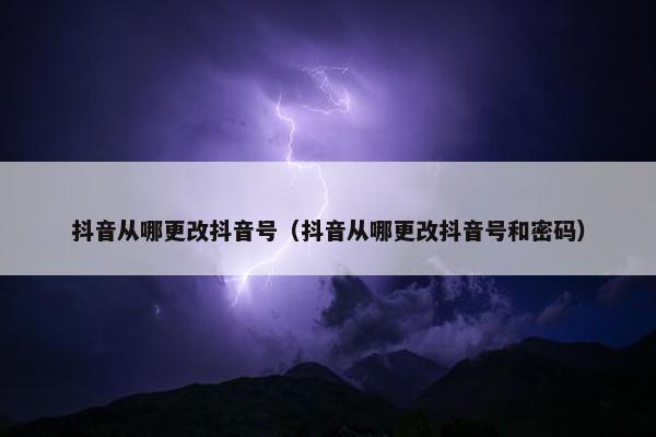 抖音从哪更改抖音号（抖音从哪更改抖音号和密码）