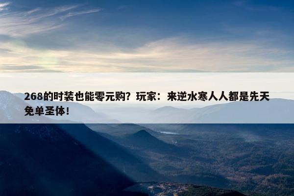 268的时装也能零元购？玩家：来逆水寒人人都是先天免单圣体！