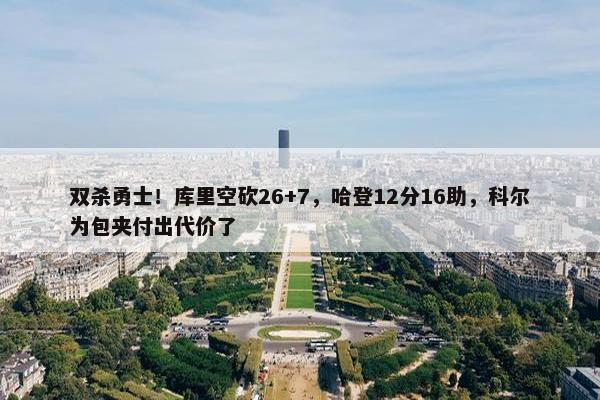 双杀勇士！库里空砍26+7，哈登12分16助，科尔为包夹付出代价了