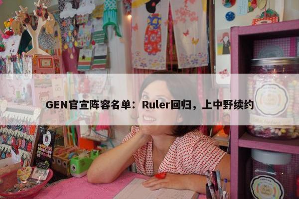 GEN官宣阵容名单：Ruler回归，上中野续约