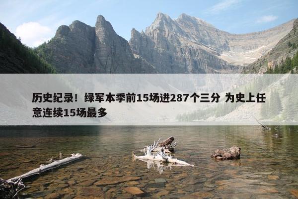 历史纪录！绿军本季前15场进287个三分 为史上任意连续15场最多