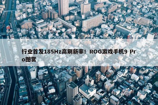 行业首发185Hz高刷新率！ROG游戏手机9 Pro图赏