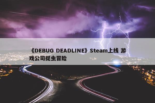 《DEBUG DEADLINE》Steam上线 游戏公司捉虫冒险