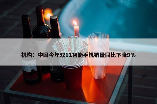 机构：中国今年双11智能手机销量同比下降9%