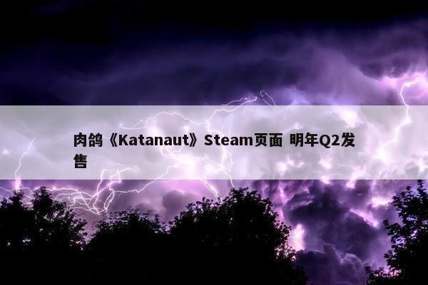 肉鸽《Katanaut》Steam页面 明年Q2发售