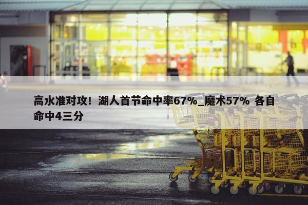 高水准对攻！湖人首节命中率67%_魔术57% 各自命中4三分