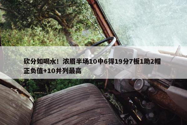 砍分如喝水！浓眉半场10中6得19分7板1助2帽 正负值+10并列最高