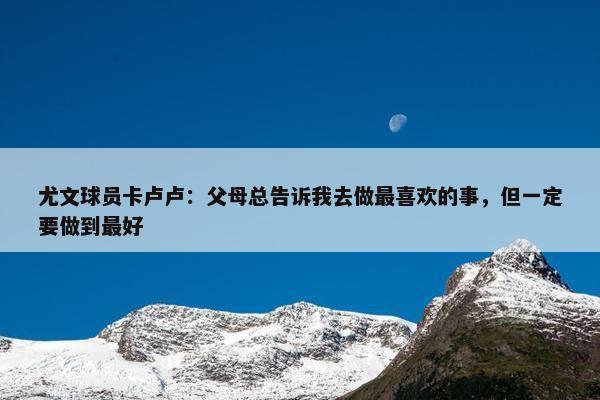 尤文球员卡卢卢：父母总告诉我去做最喜欢的事，但一定要做到最好