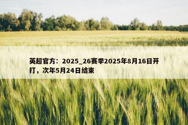 英超官方：2025_26赛季2025年8月16日开打，次年5月24日结束