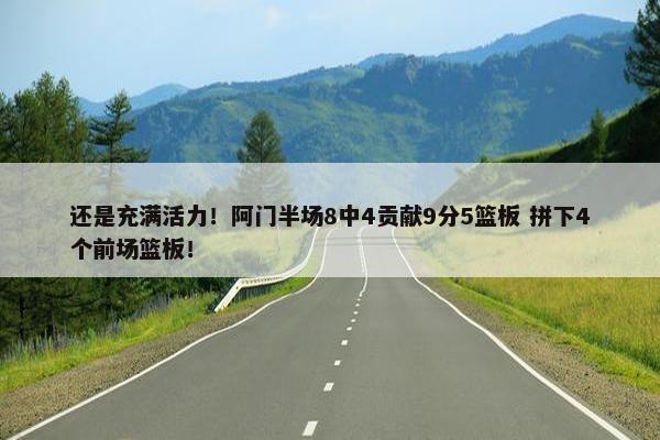 还是充满活力！阿门半场8中4贡献9分5篮板 拼下4个前场篮板！