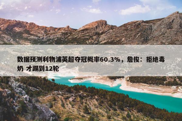 数据预测利物浦英超夺冠概率60.3%，詹俊：拒绝毒奶 才踢到12轮